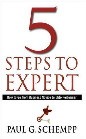 5 Steps to Expert: How to Go from Business Novice to Elite Performer de Paul G. Schempp