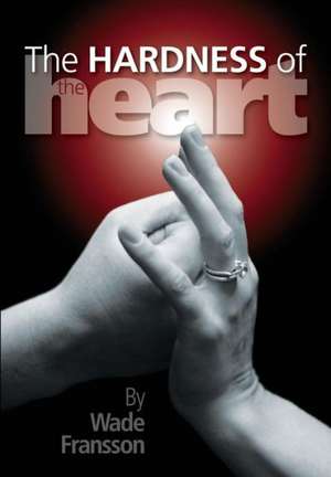 The Hardness of the Heart de Wade Fransson