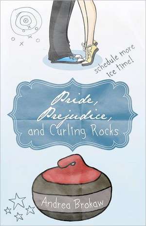 Pride, Prejudice, and Curling Rocks: Insight to Help You Make Better Relationship Decisions de Andrea Marie Brokaw