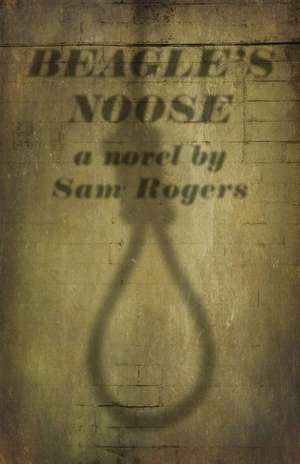 Beagle's Noose: A Novel by Sam Rogers de Sam Rogers