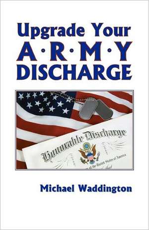 Upgrade Your Army Discharge: A Brief Legal Guide de Michael Waddington