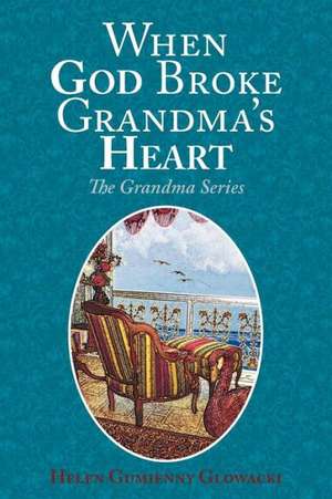 When God Broke Grandma's Heart de Helen Glowacki