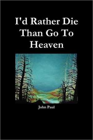 I'd Rather Die Than Go to Heaven: Degreeso de John Paul