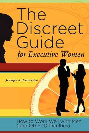 The Discreet Guide for Executive Women: How to Work Well with Men (and Other Difficulties) de Jennifer K. Crittenden