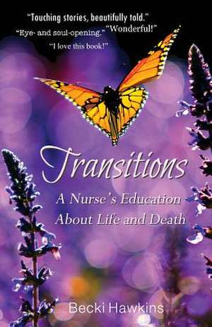 Transitions: A Nurse's Education about Life and Death de Becki Hawkins