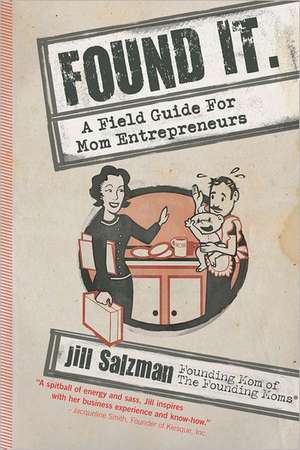 Found It: A Field Guide for Mom Entrepreneurs de Jill Salzman