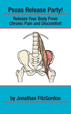 Psoas Release Party!: Release Your Body from Chronic Pain and Discomfort de Jonathan Fitzgordon