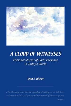 A Cloud of Witnesses: Personal Stories of God's Presence in Today's World de Joan S. Hickey