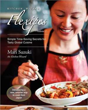 Kitchen Wizard Flexipes: Simple Time-Saving Secrets for Tasty Global Cuisine de Mari Suzuki