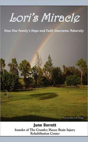 Lori's Miracle: How One Family's Hope and Faith Overcame Adversity de June Barrett