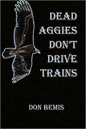 Dead Aggies Don't Drive Trains: Romance Novel de Don Bemis