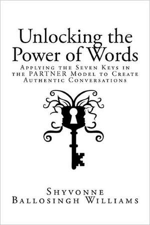 Unlocking the Power of Words: Applying the Seven Keys in the Partner Model to Create Authentic Conversations de Shyvonne Ballosingh Williams