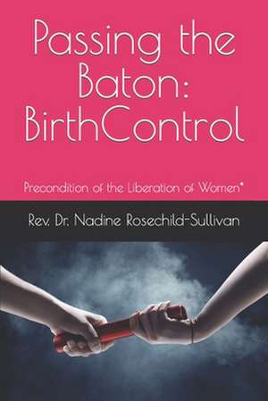 Passing the Baton: Birth Control - Precondition of the Liberation of Women* de N. Rosechild-Sullivan