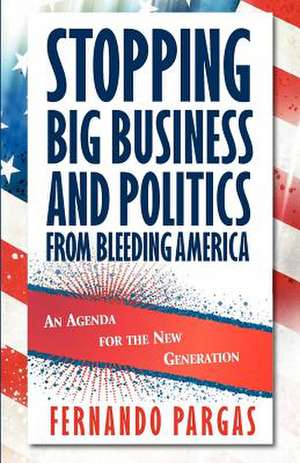 Stopping Big Business and Politics from Bleeding America de Fernando A. Pargas