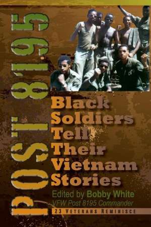 Post 8195: Black Vietnam Soldiers Tell Their Stories de Bobby White