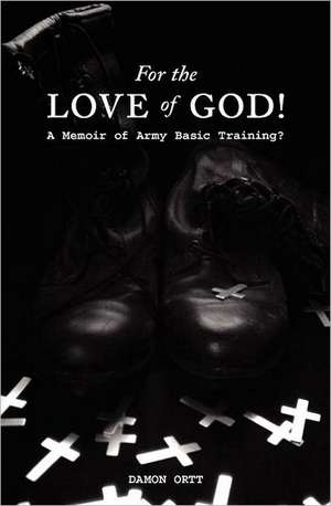 For the Love of God!: A Memoir of Army Basic Training? de Damon Ortt