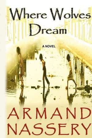 Where Wolves Dream: A Novel by Armand Nassery de Armand Nassery