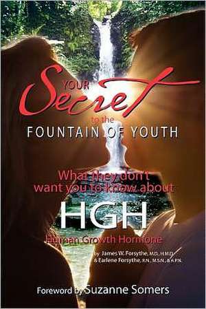 Your Secret to the Fountain of Youth: Human Growth Hormone de MD Hmd James W. Forsythe