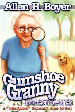 Gumshoe Granny Investigates: A Bess Bullock Retirement Home Mystery de Allen B. Boyer