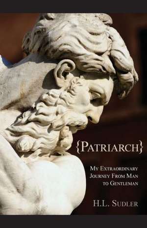 Patriarch: My Extraordinary Journey from Man to Gentleman de H. L. Sudler