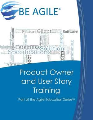 Product Owner and User Story Training: Part of the Agile Education Series de Dan Tousignant