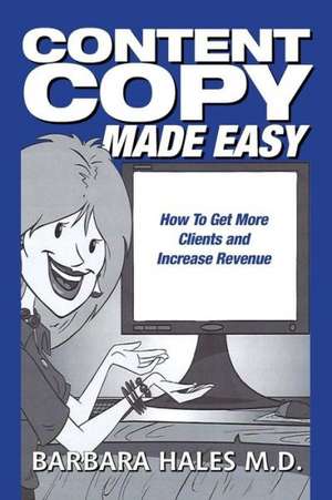 Content Copy Made Easy: How to Get More Clients and Increase Revenue de Barbara Hales M. D.