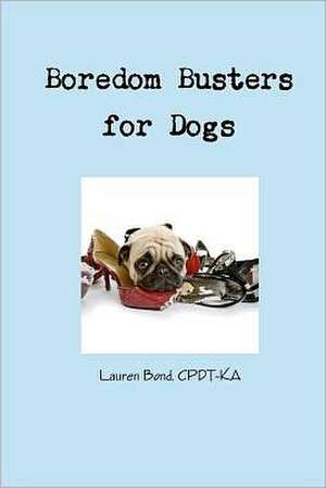 Boredom Busters for Dogs: Avoiding Destructive and Annoying Behaviors Thru Life Enrichment de Lauren Bond