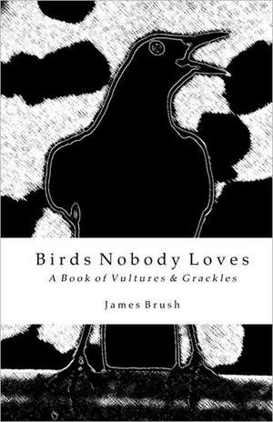 Birds Nobody Loves: A Book of Vultures & Grackles de James Brush