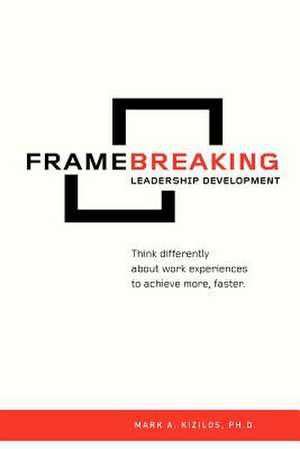 Framebreaking Leadership Development de Mark A. Kizilos Ph. D.