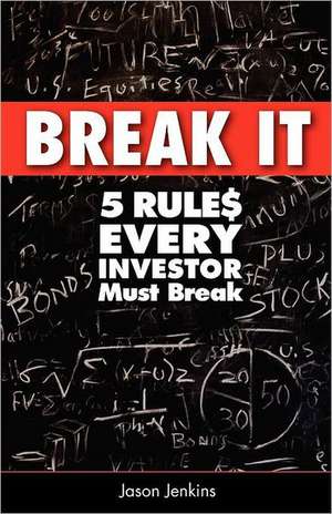 Break It: 5 Rules Every Investor Must Break de Jason Jenkins