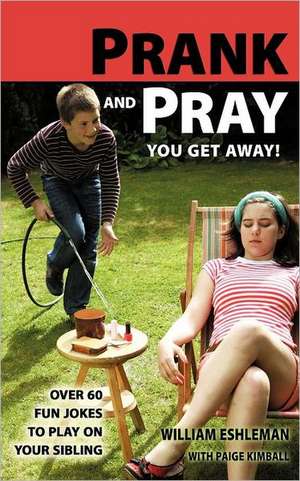 Prank and Pray You Get Away! Over 60 Fun Jokes to Play on Your Sibling de William Eshleman