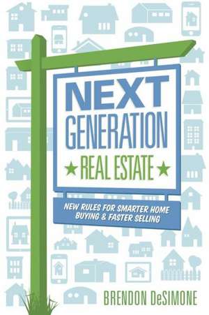 Next Generation Real Estate: New Rules for Smarter Home Buying & Faster Selling de Brendon Desimone