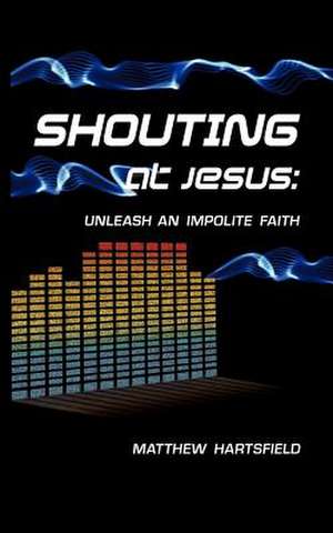 Shouting at Jesus de Matthew Hartsfield