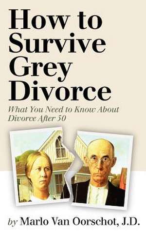 How to Survive Grey Divorce de Marlo Van Oorschot J. D.