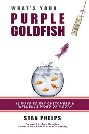 What's Your Purple Goldfish?: How to Win Customers and Influence Word of Mouth de Stan Phelps