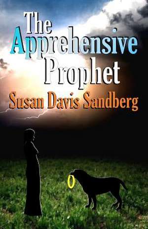 The Apprehensive Prophet: Move Forward to the Life You Want de Sandberg, Susan Davis