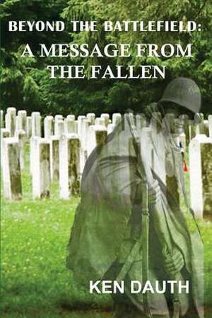 Beyond the Battlefield: A Message from the Fallen de Ken Dauth