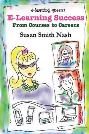 E-Learning Success: From Courses to Careers de Susan Smith Nash