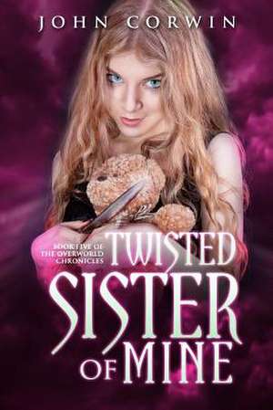 Twisted Sister of Mine: Book Five of the Overworld Chronicles de John Corwin