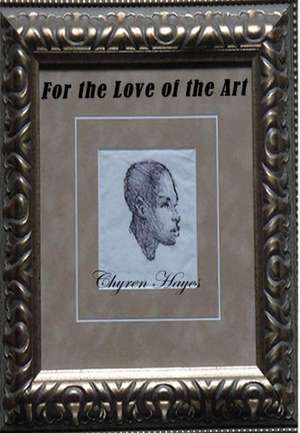 For the Love of the Art de Chyren L. Hayes