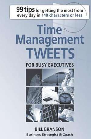 Time Management Tweets for Busy Executives de Bill Branson