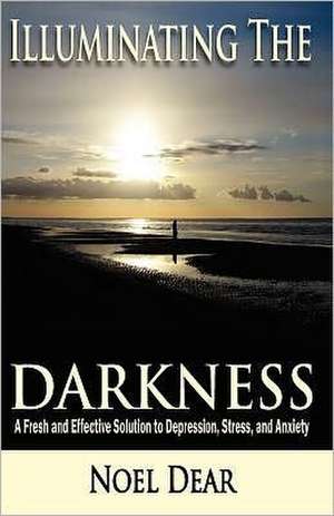 Illuminating the Darkness de Noel Dear