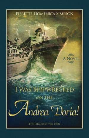 I Was Shipwrecked on the Andrea Doria! the Titanic of the 1950s de Pierette Domenica Simpson