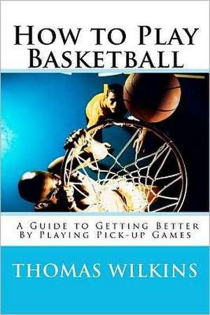 How to Play Basketball de Thomas Wilkins