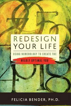 Redesign Your Life de Felicia Bender Ph. D.