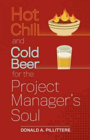 Hot Chili and Cold Beer for the Project Manager's Soul de Donald A. Pillittere