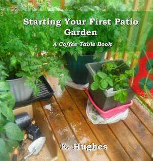 Starting Your First Patio Garden de E. Hughes