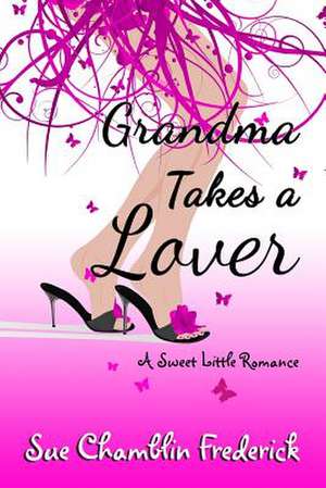 Grandma Takes a Lover de Sue Chamblin Frederick