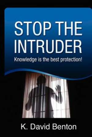 Stop the Intruder: Knowledge Is the Best Protection de MR K. David Benton