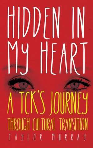 Hidden in My Heart: A Tck's Journey Through Cultural Transition de Taylor Murray